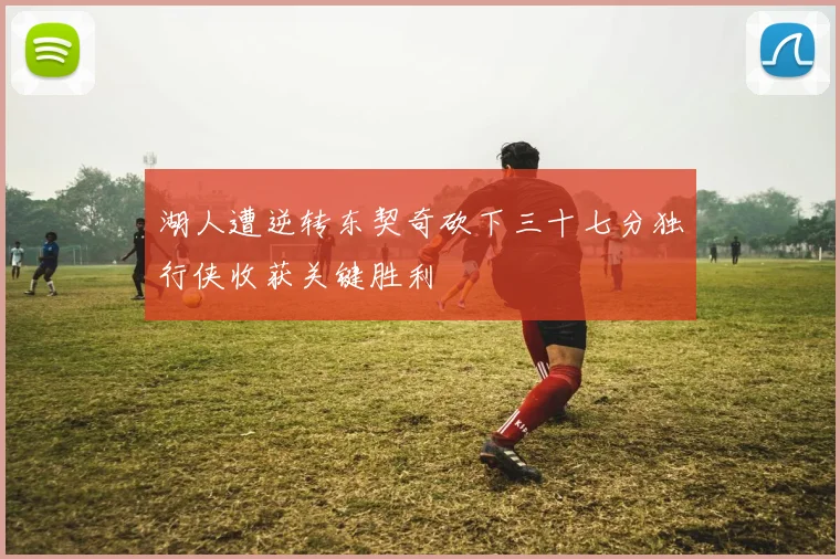 湖人遭逆转东契奇砍下三十七分独行侠收获关键胜利