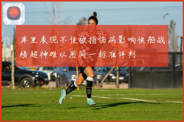 库里表现不佳被指伤病影响快船战绩超神难以用同一标准评判