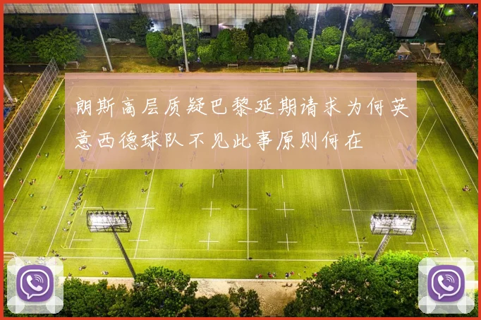 朗斯高层质疑巴黎延期请求为何英意西德球队不见此事原则何在